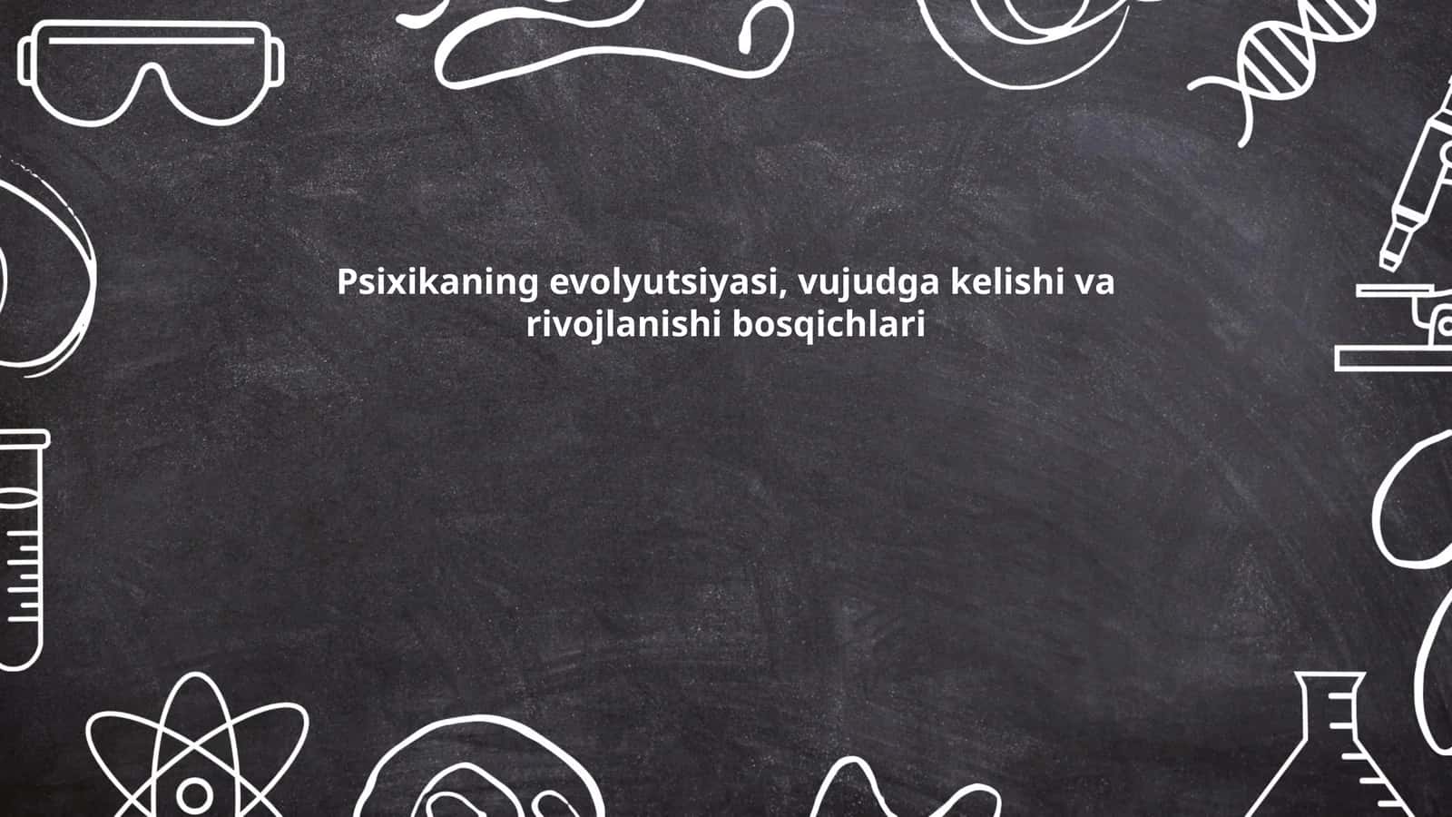 Psixikaning evolyutsiyasi, vujudga kelishi va rivojlanishi bosqichlari
