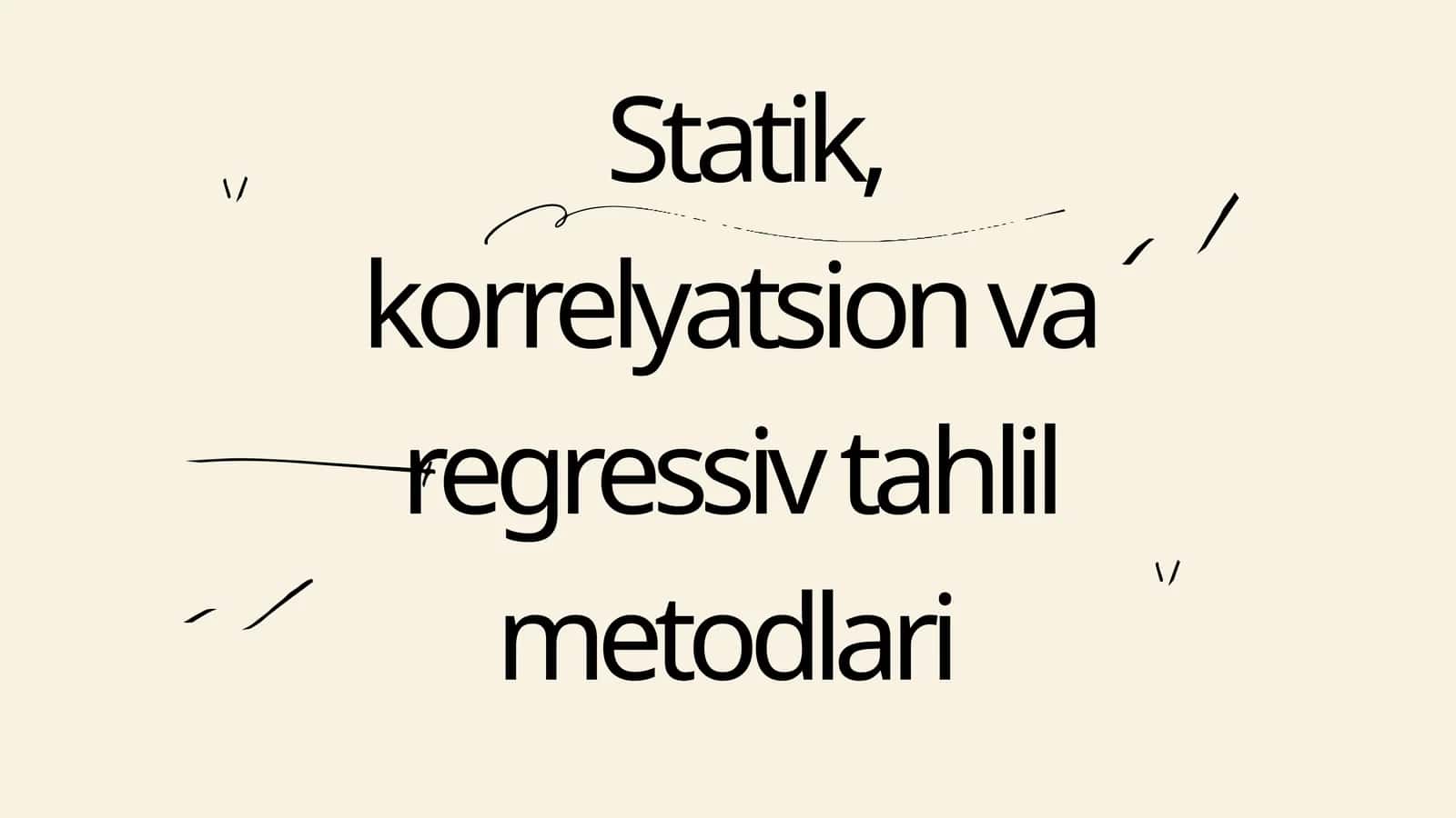 Statik, korrelyatsion va regressiv tahlil metodlari