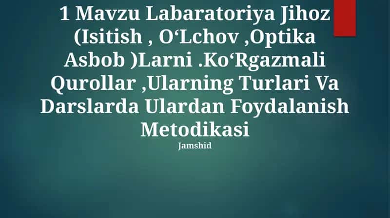 Labaratoriya Jihoz (Isitish, O‘Lchov,Optika Asbob )Larni.Ko‘Rgazmali Qurollar,Ularning Turlari Va Darslarda Ulardan Foydalanish Metodikasi