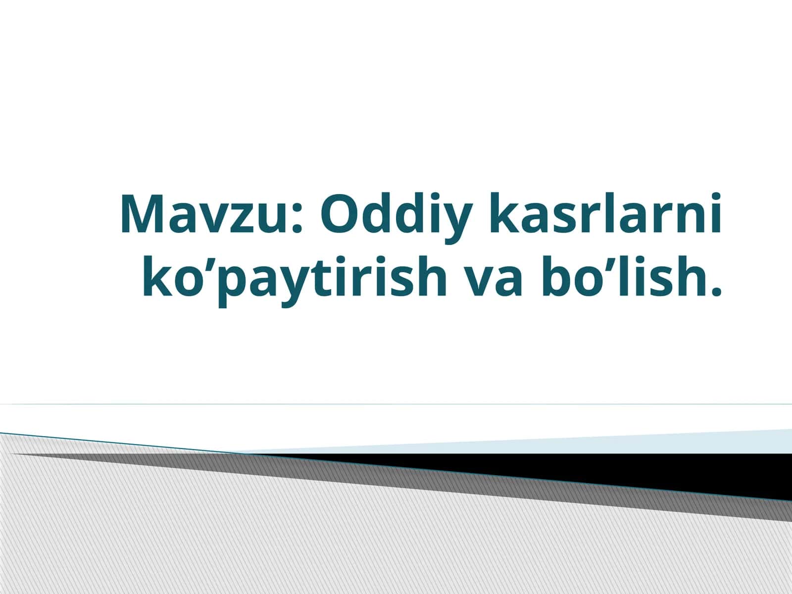 Oddiy kasrlarni ko’paytirish va bo’lish