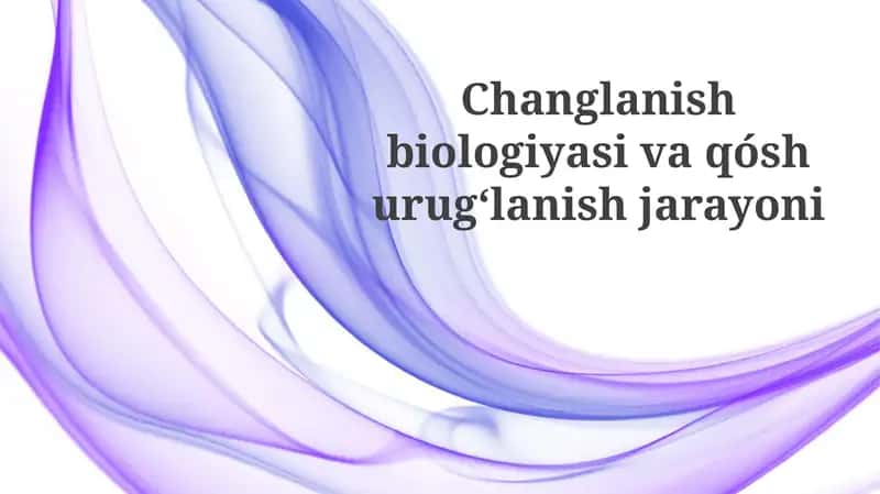 Changlanish biologiyasi va qo'shurug'lanish jarayoni