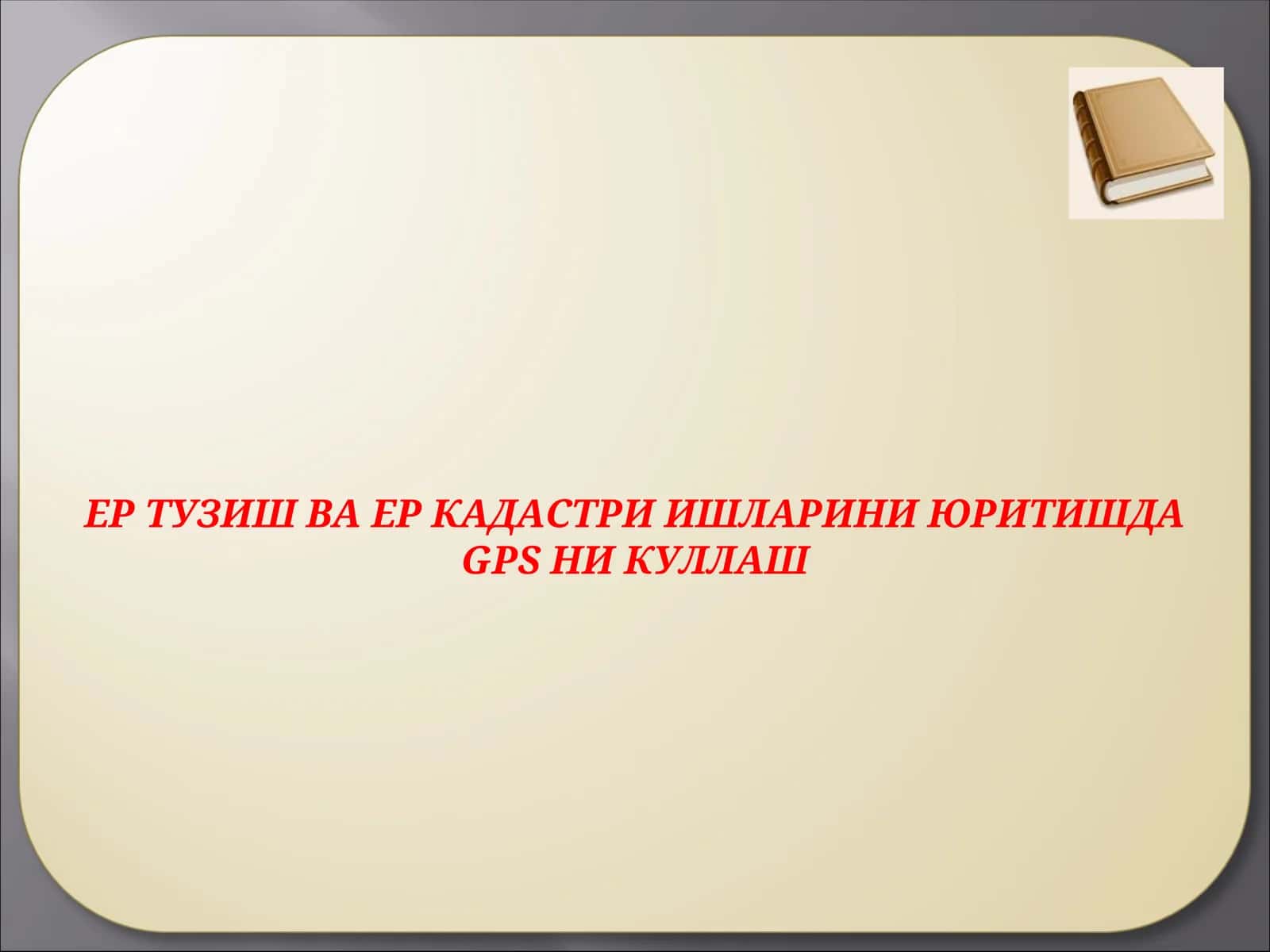 ЕР ТУЗИШ ВА ЕР КАДАСТРИ ИШЛАРИНИ ЮРИТИШДАGPSНИ КУЛЛАШ