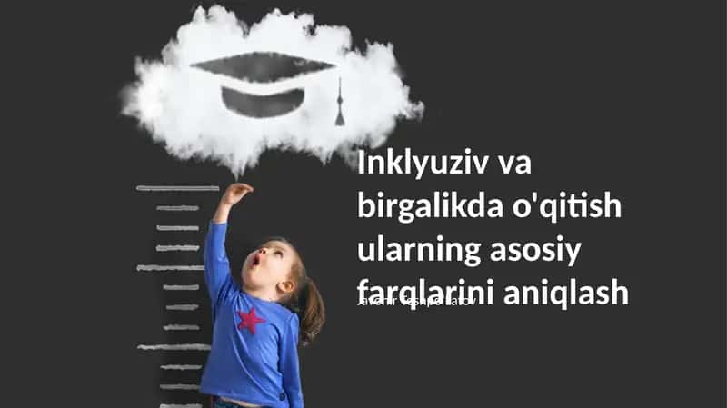 Inklyuziv va birgalikda o'qitish ularning asosiy farqlarini aniqlash