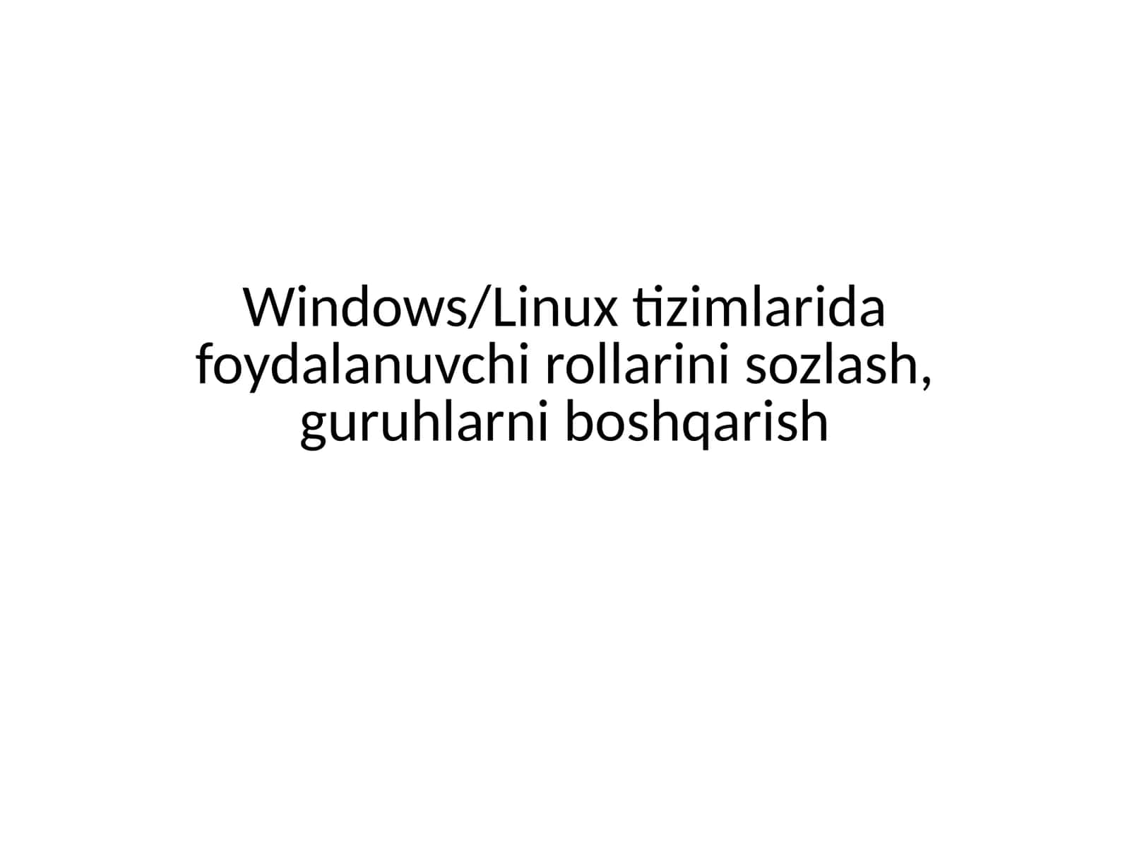 Windows/Linux tizimlarida foydalanuvchi rollarini sozlash, guruhlarni boshqarish