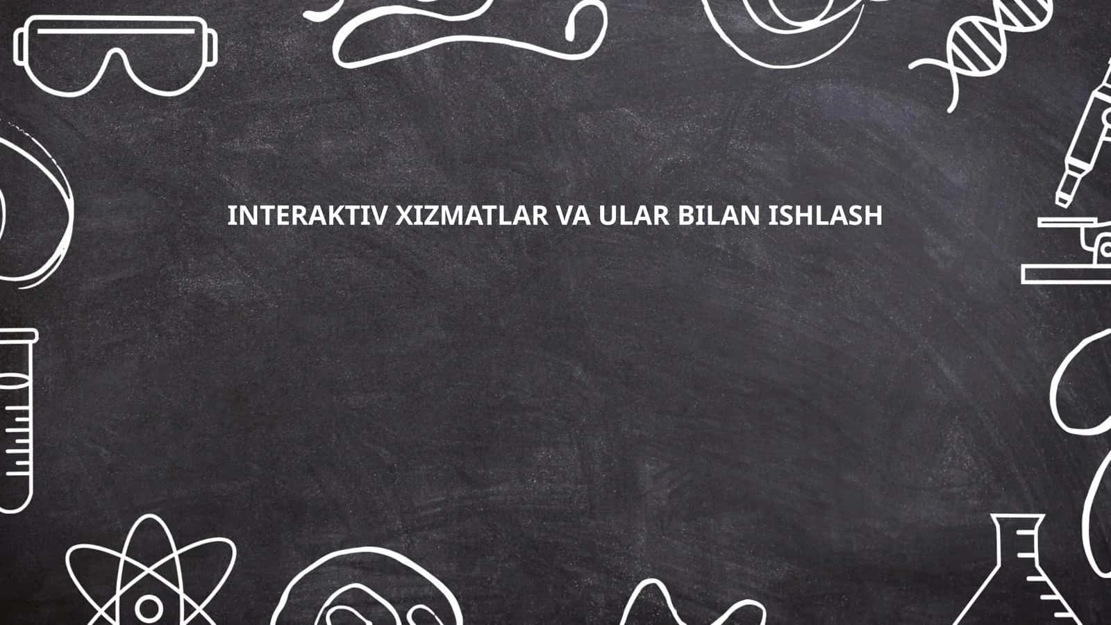 INTERAKTIV XIZMATLAR VA ULAR BILAN ISHLASH
