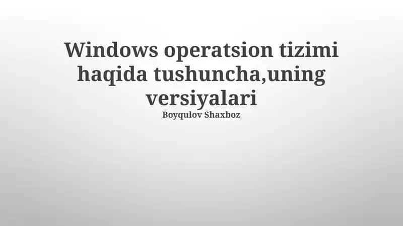 Windows operatsion tizimi haqida tushuncha,uning versiyalari
