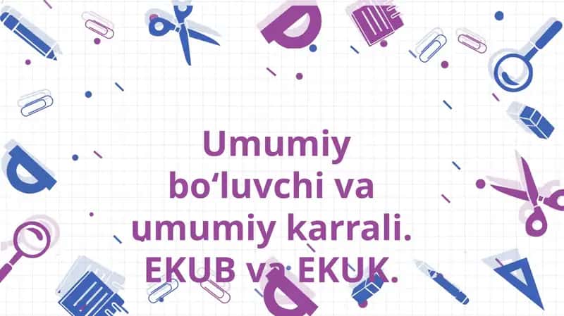 Umumiy bo‘luvchi va umumiy karrali