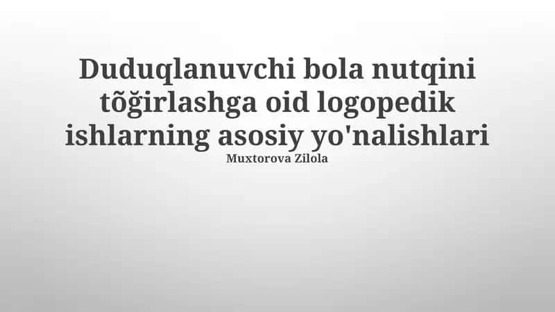 Duduqlanuvchi bola nutqini tõğirlashga oid logopedik ishlarning asosiy yo'nalishlari