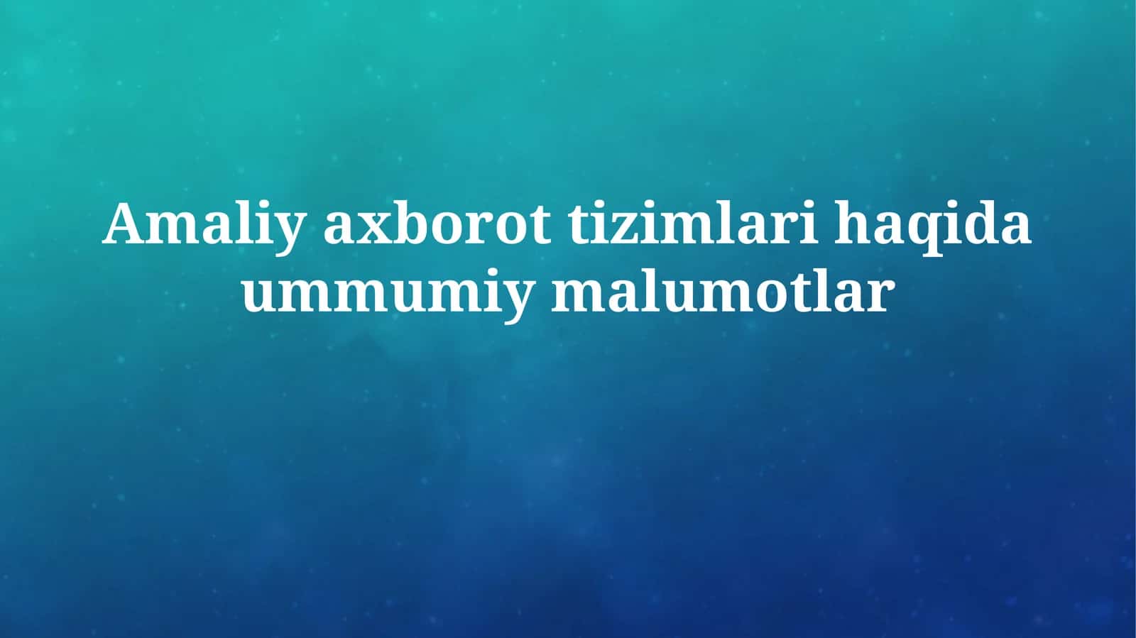 Amaliy Axborot Tizimlari haqida Umumiy Ma'lumot