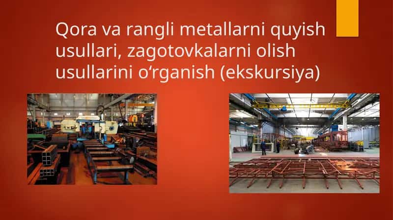 Qora va rangli metallarni quyish usullari, zagotovkalarni olish usullarini o‘rganish (ekskursiya)