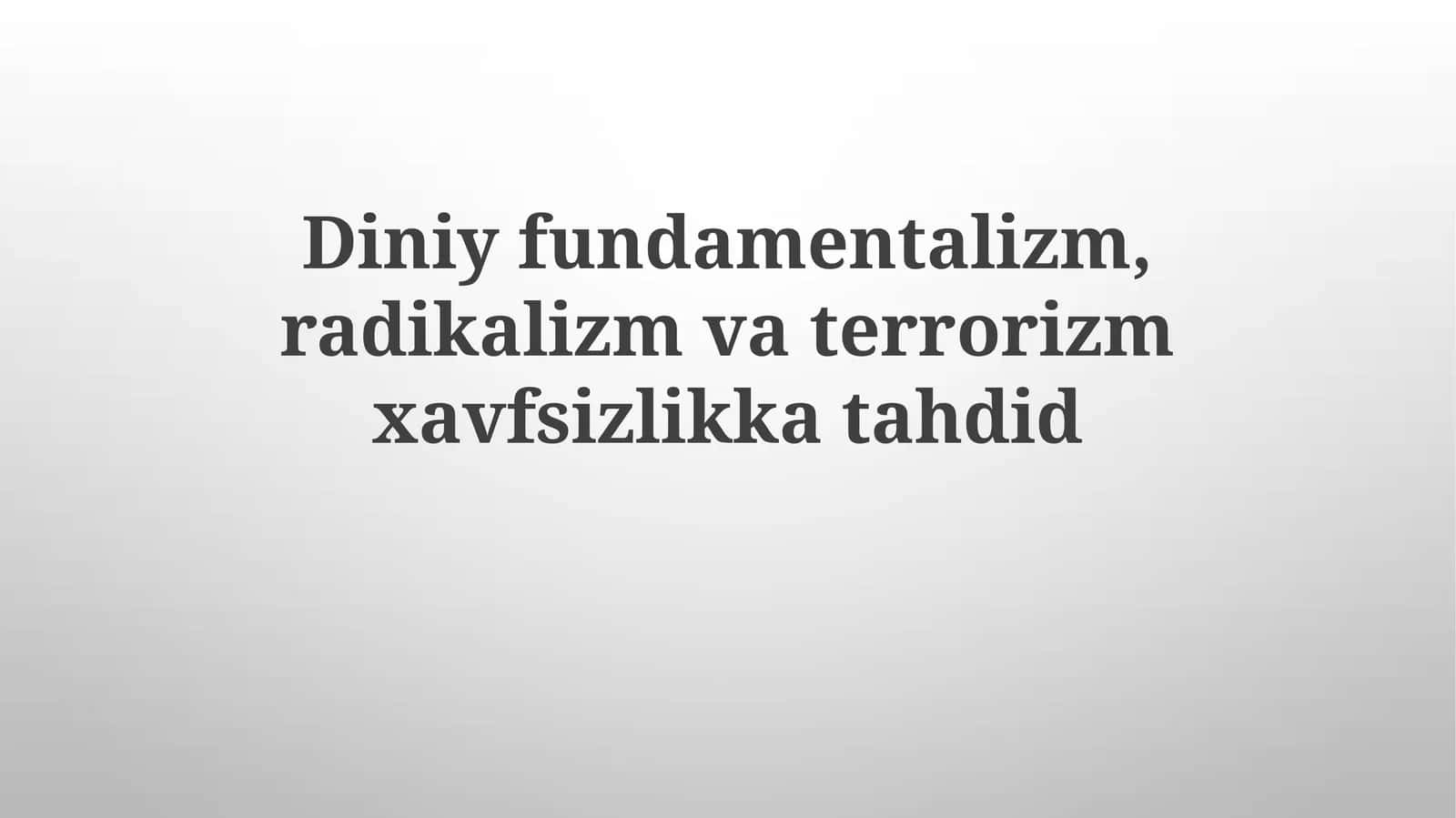 Diniy fundamentalizm, radikalizm va terrorizm xavfsizlikka tahdid
