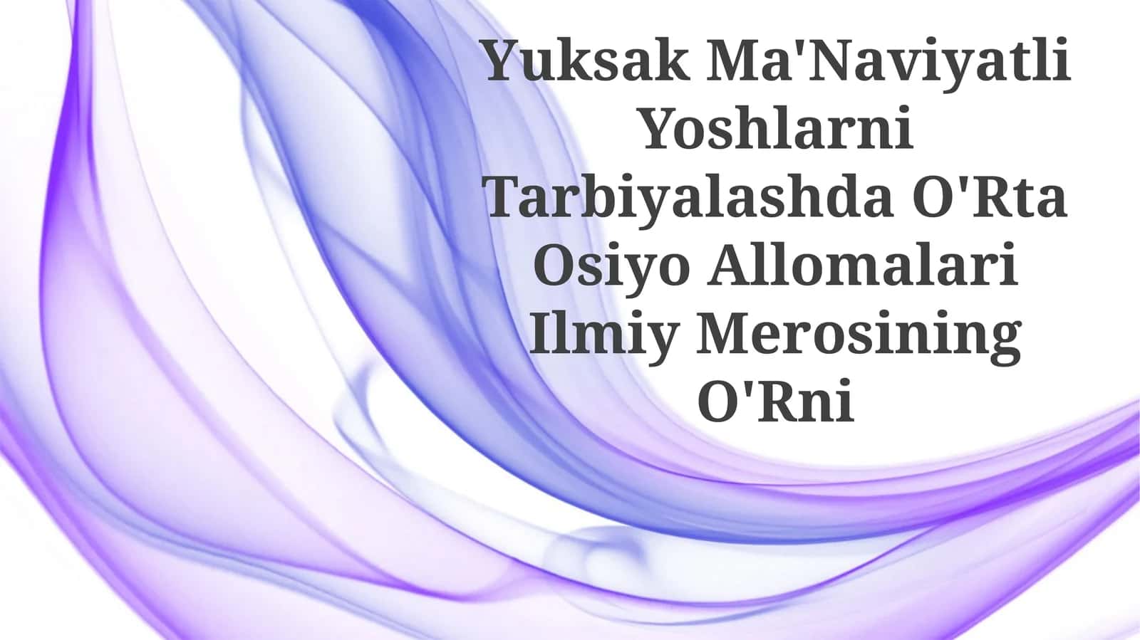 Yuksak Ma'Naviyatli Yoshlarni Tarbiyalashda O'Rta Osiyo Allomalari Ilmiy MerosiningO'Rni