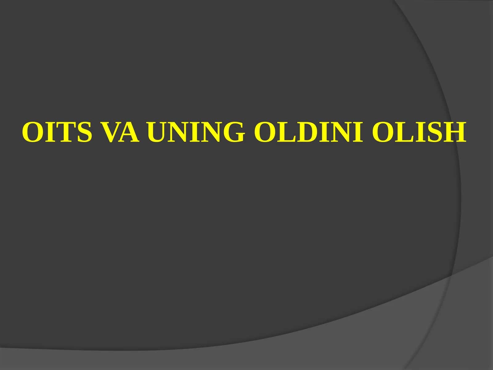 OITS VA UNING OLDINI OLISH