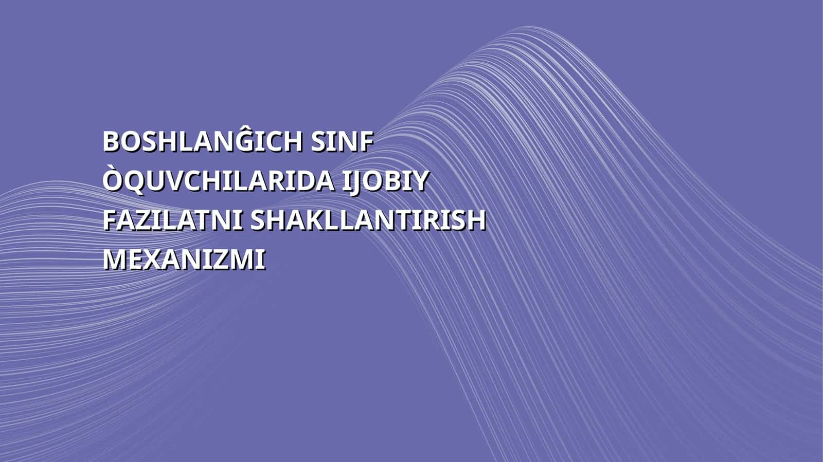 BOSHLANĜICH SINF ÒQUVCHILARIDA IJOBIY FAZILATNI SHAKLLANTIRISH MEXANIZMI