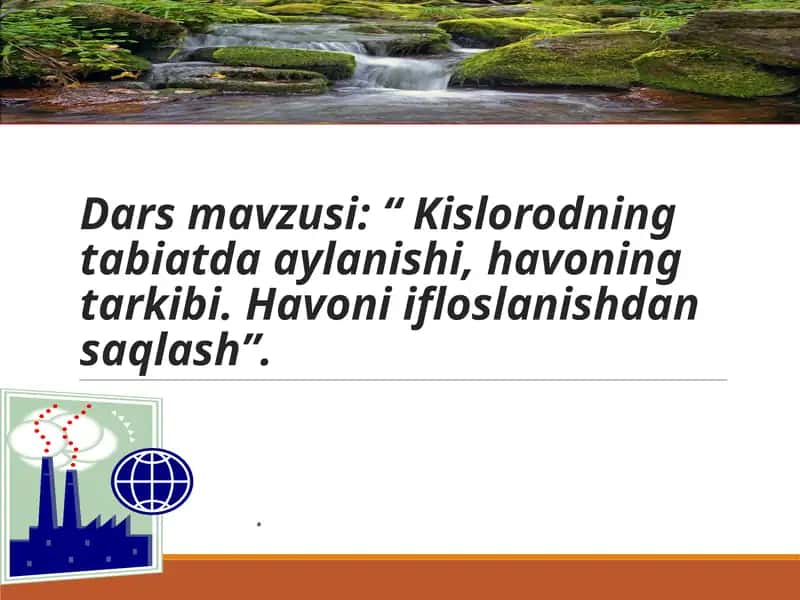 Kislorodning tabiatda aylanishi, havoning tarkibi. Havoni ifloslanishdan saqlash