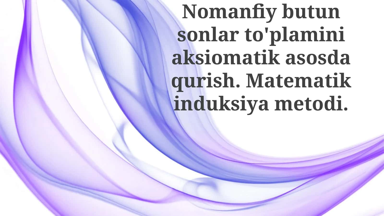 Nomanfiy butun sonlar to'plamini aksiomatika asosda qurish. Matematik induksiya metodi