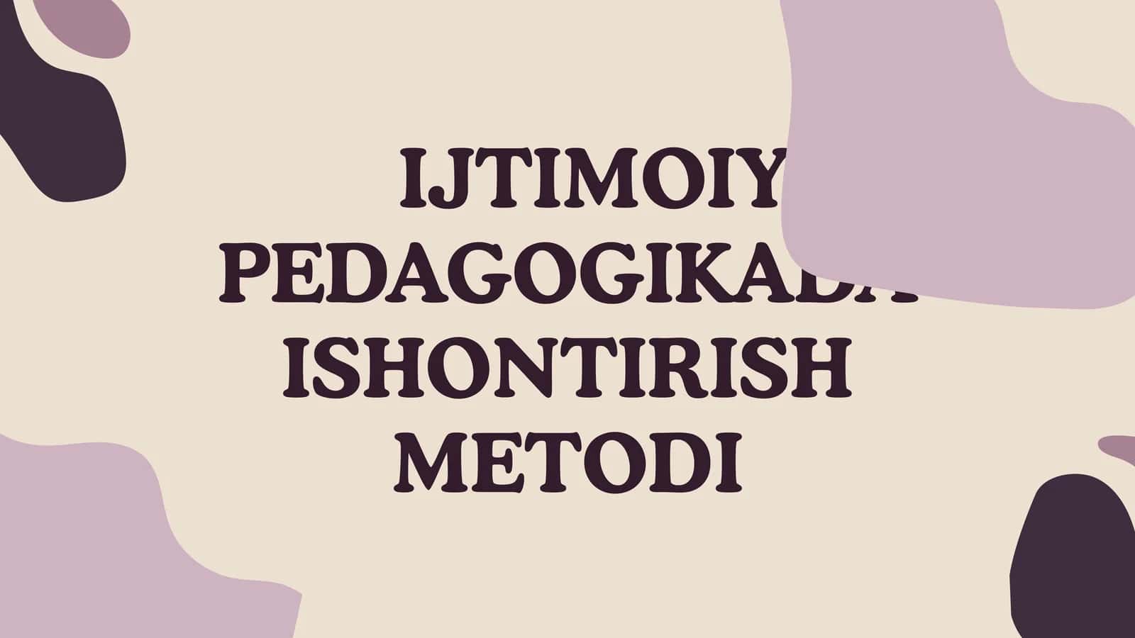IJTIMOIY PEDAGOGIKADA ISHONTIRISH METODI