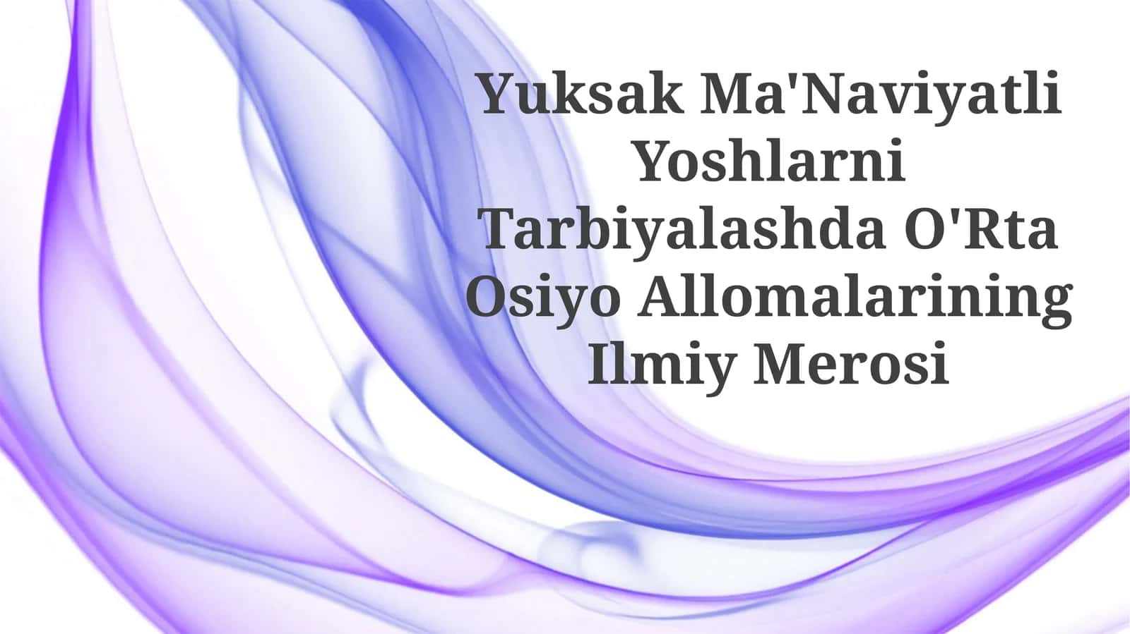 Yuksak Ma'Naviyatli Yoshlarni Tarbiyalashda O'Rta Osiyo AllomalariningIlmiyMerosi