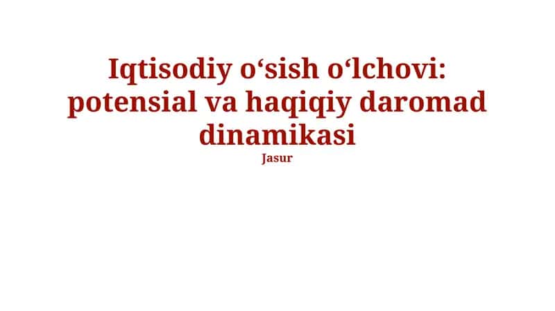 Iqtisodiy o‘sish o‘lchovi: potensial va haqiqiy daromad dinamikasi
