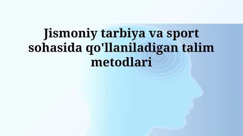 Jismoniy tarbiya va sport sohasida qo'llaniladigan talim metodlari