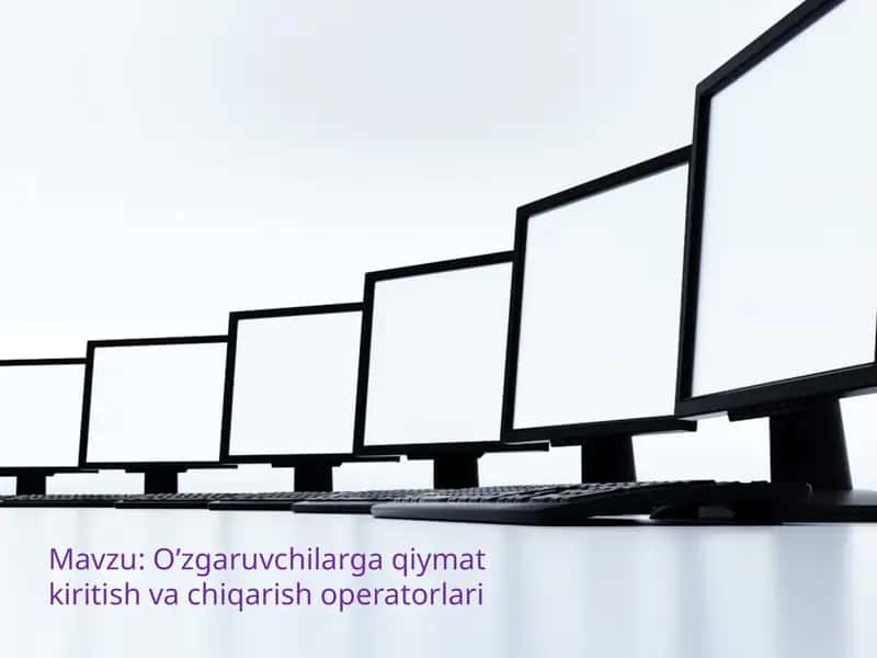 O’zgaruvchilarga qiymat kiritish va chiqarish operatorlari