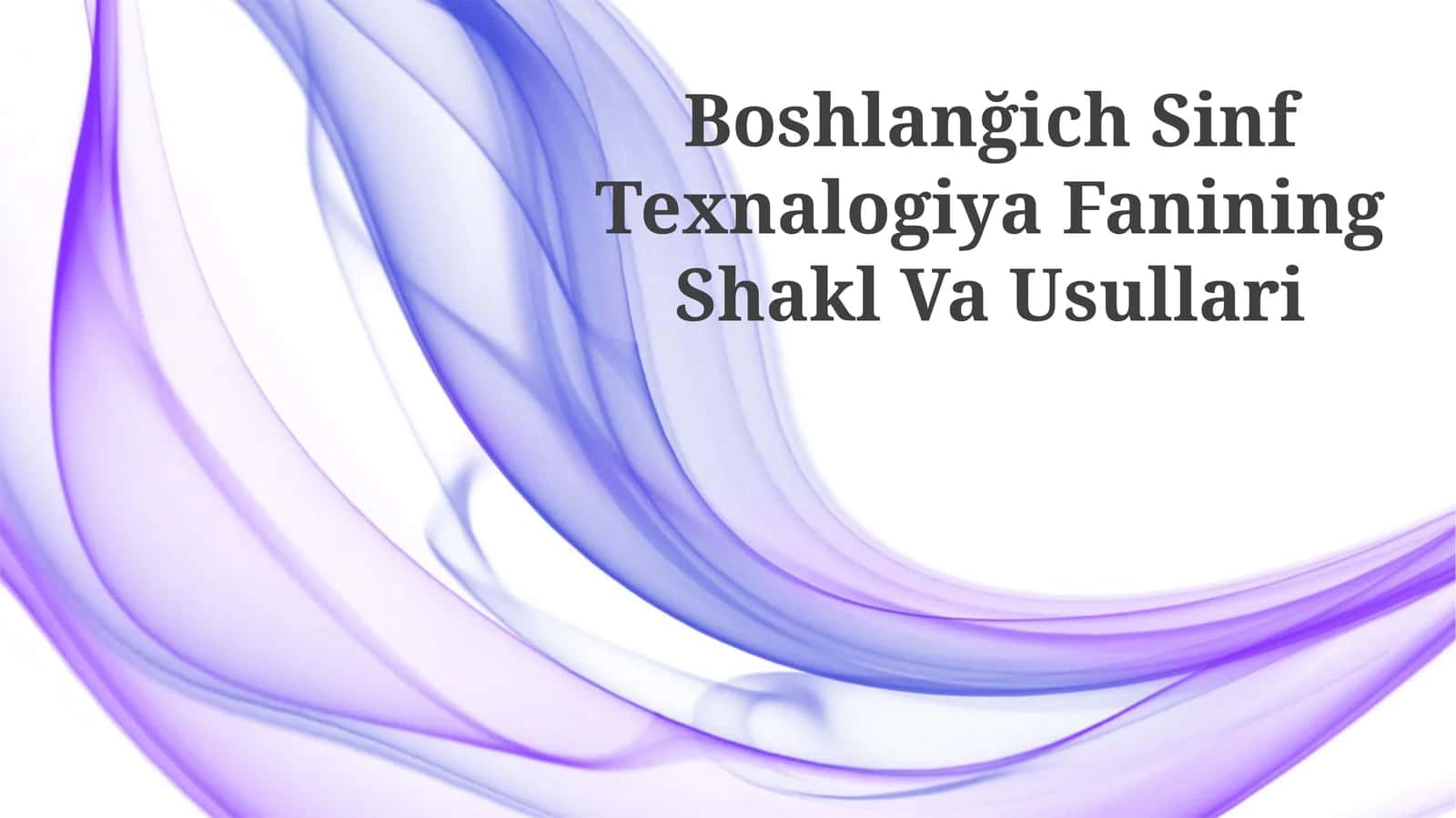 Boshlanğich Sinf Texnalogiya Fanining Shakl Va Usullari