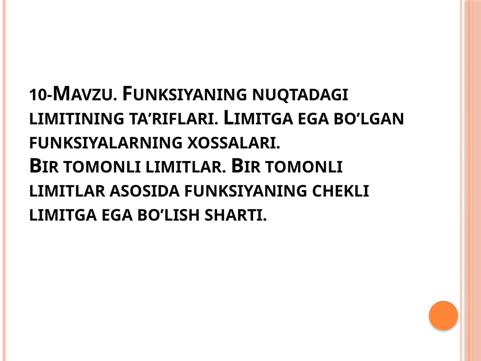 10-Mavzu. Funksiyaning nuqtadagi limitining ta’riflari. Limitga ega bo’lgan funksiyalarning xossalari.Birtomonlilimitlar.Birtomonli limitlar asosidafunksiyaningcheklilimitgaegabo’lishsharti