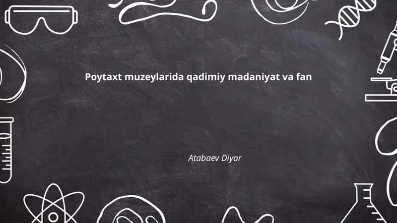 Poytaxt muzeylarida qadimiy madaniyat va fan