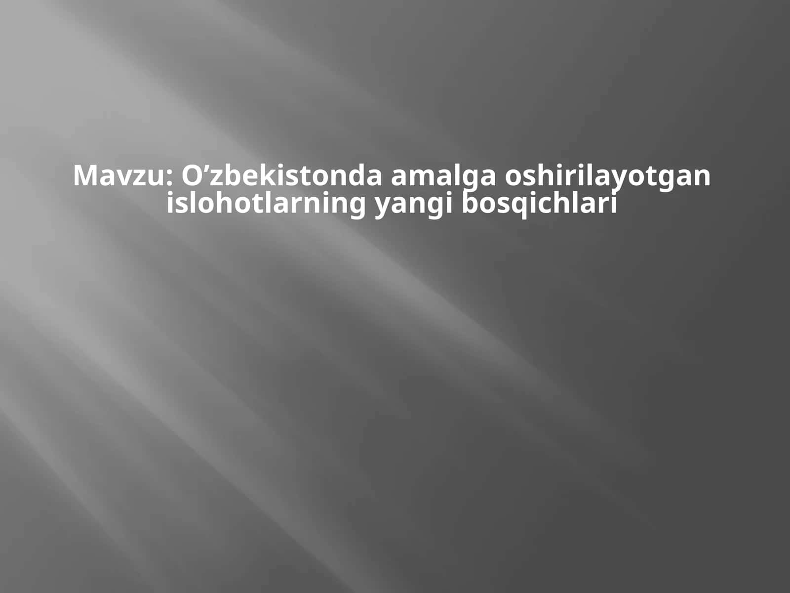 O’zbekistonda amalga oshirilayotgan islohotlarning yangi bosqichlari