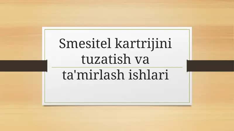 Smesitel kartrijini tuzatish va ta'mirlashishlari