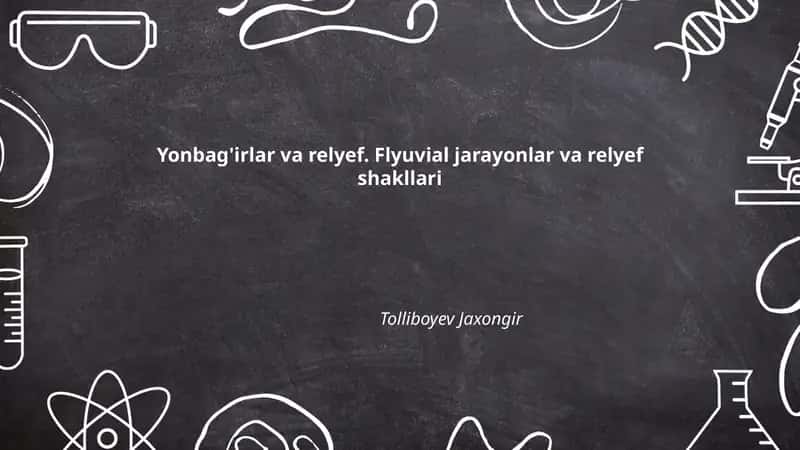 Yonbag'irlar va relyef. Flyuvial jarayonlar va relyef shakllari