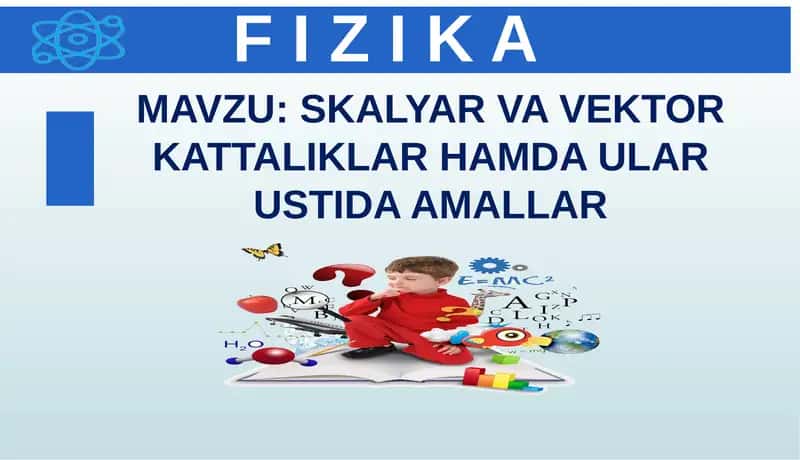 Skalyar va Vektor Kattaliklar hamda ular ustida amallar