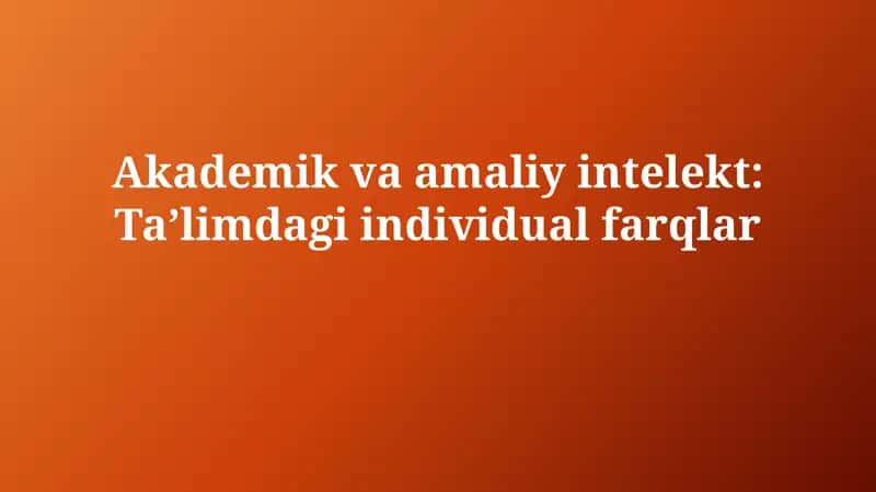 Akademik va amaliy intelekt: Taʼlimdagi individualfarqlar