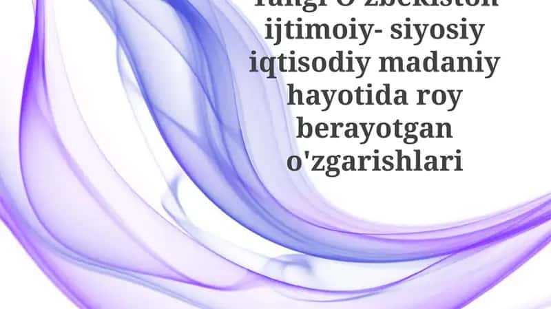 Yangi O'zbekiston iqtisodiy-siyosiy madaniy hayotida ro'y berayotgan o'zgarishlar