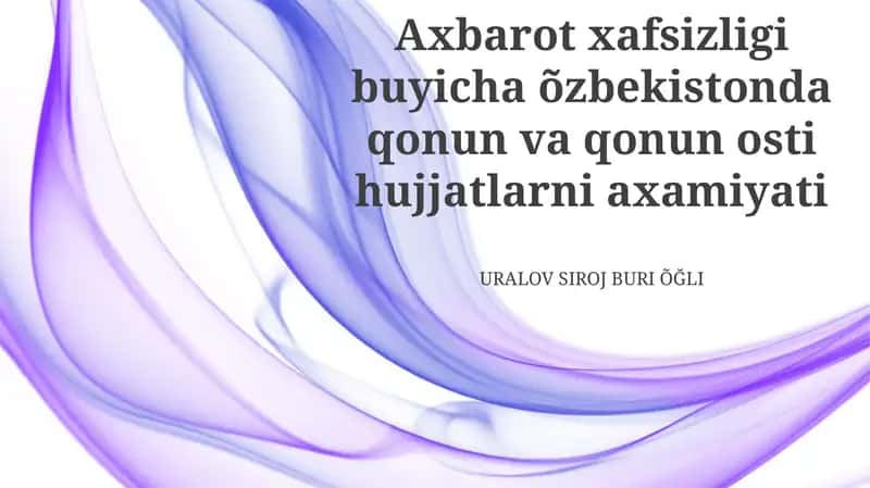 Axbarot xafsizligi buyicha õzbekistonda qonun va qonun osti hujjatlarni axamiyati