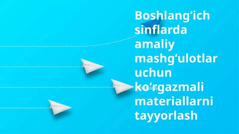 Boshlangʻich sinflarda amaliy mashgʻulotlar uchun koʻrgazmali materiallarni tayyorlash