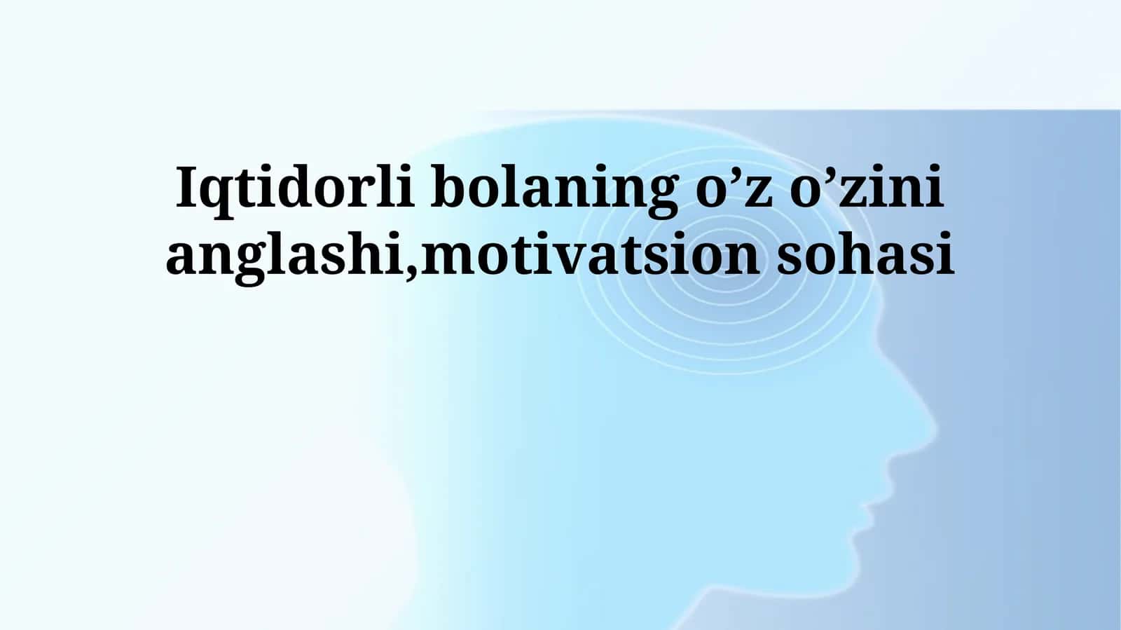 Iqtidorli bolaning o’z o’zini anglashi,motivatsion sohasi