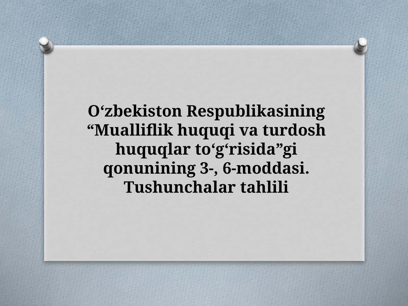 Oʻzbekiston Respublikasining“Mualliflikhuquqivaturdoshhuquqlartoʻgʻrisida”giqonunining3-, 6-moddasi.Tushunchalartahlili