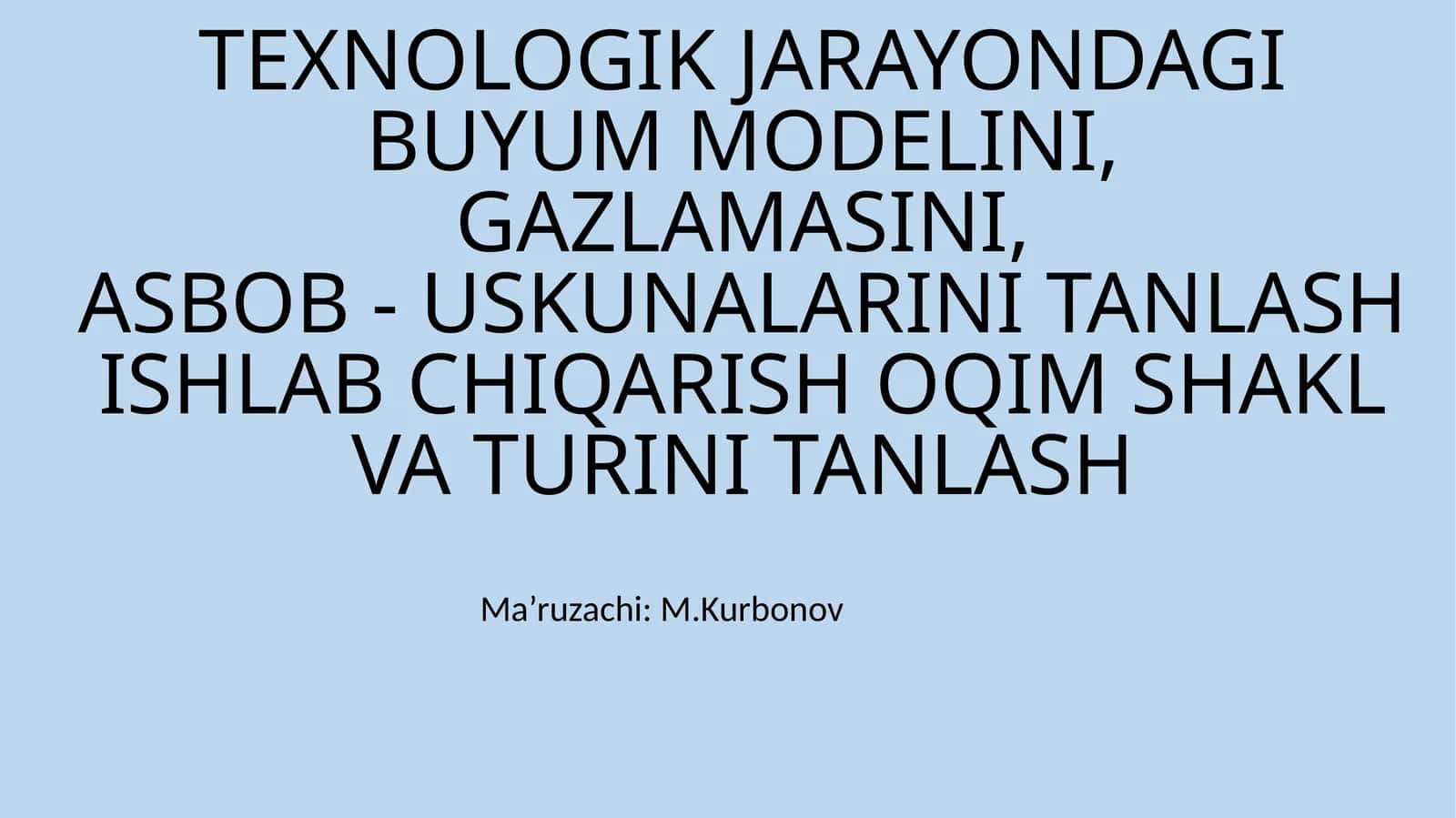 TEXNOLOGIK JARAYONDAGI BUYUM MODELINI, GAZLAMASINI,ASBOB - USKUNALARINI TANLASHISHLAB CHIQARISH OQIM SHAKL VA TURINI TANLASH
