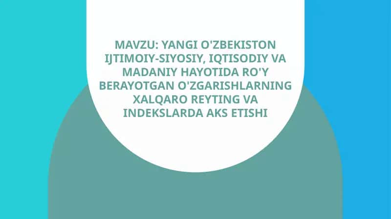 Yangi o'zbekiston ijtimoiy-siyosiy, iqtisodiy va madaniy hayotida ro'y berayotgan o'zgarishlarning xalqaro reyting va indekslarda aks etishi