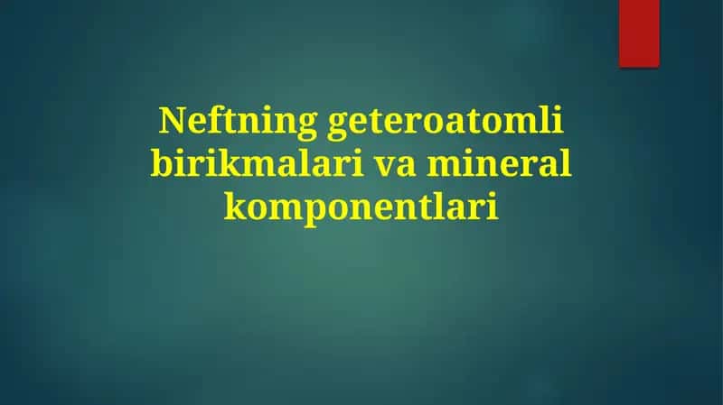Neftning heteroatomli birikmalari va mineral tarkibi