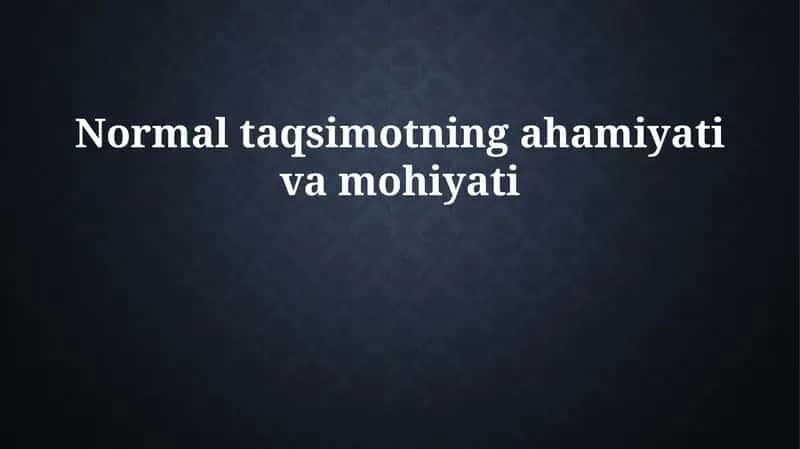 Normal taqsimotning ahamiyati va mohiyati