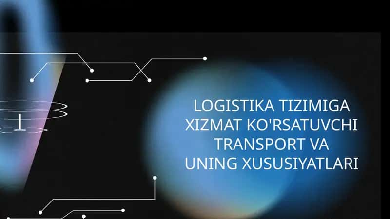 Logistika tizimiga xizmat ko'rsatuvchi transport va uning xususiyatlari