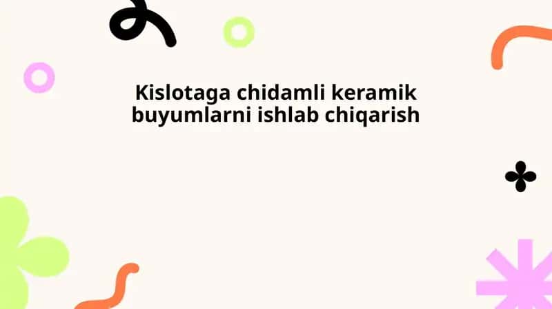 Kislotaga chidamli keramik buyumlarni ishlab chiqarish