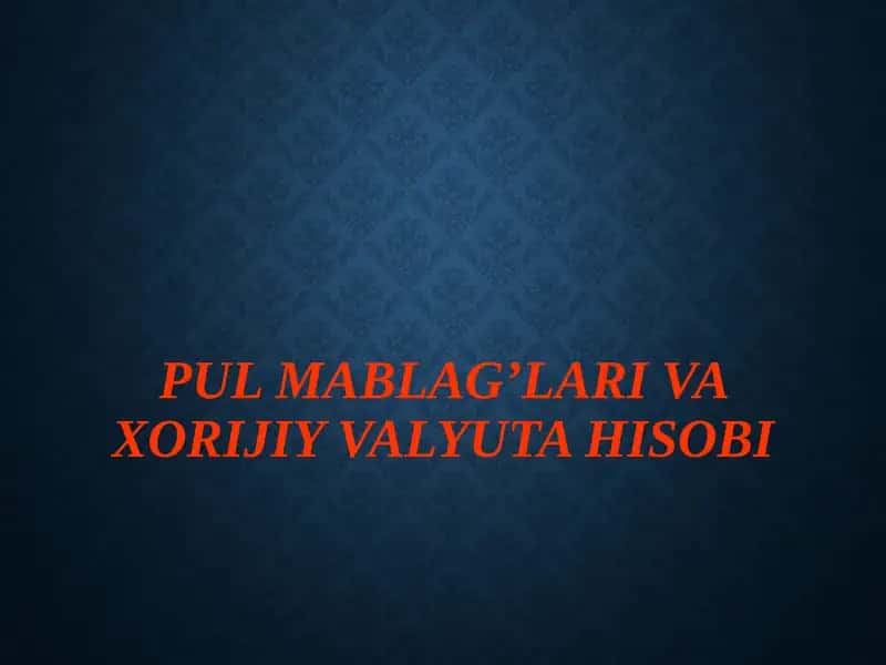 Pulmablag’larivaxorijiyvalyutahisobi
