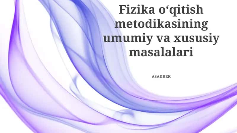 Fizika o‘qitish metodikasining umumiy va xususiy masalalari