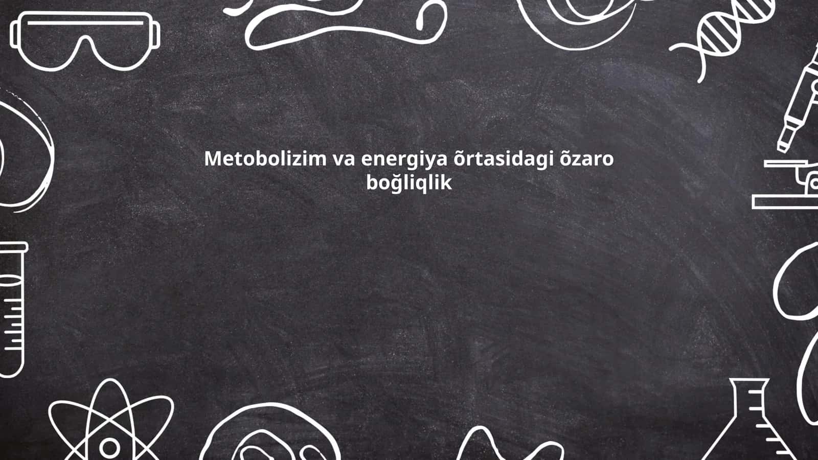 Metobolizim va energiya õrtasidagi õzaro boğliqlik
