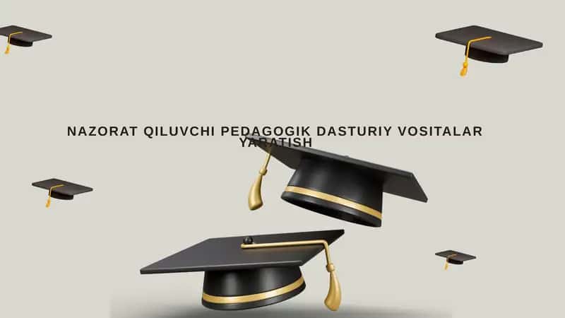 NAZORAT QILUVCHI PEDAGOGIK DASTURIY VOSITALAR YARATISH