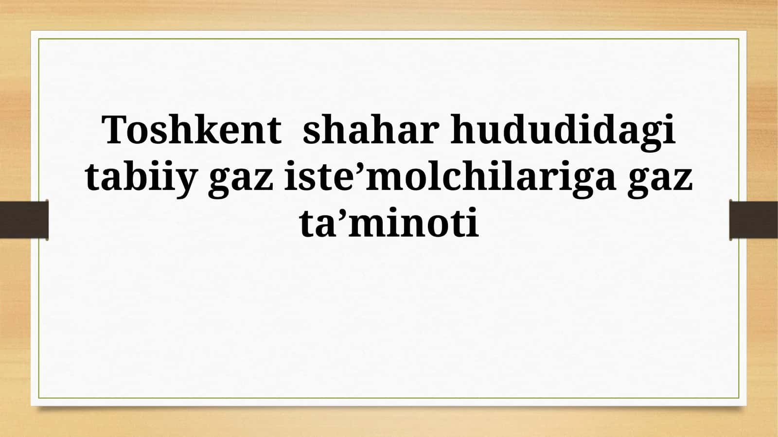 Toshkent shahar hududidagi tabiiy gaz iste’molchilarigagazta’minoti
