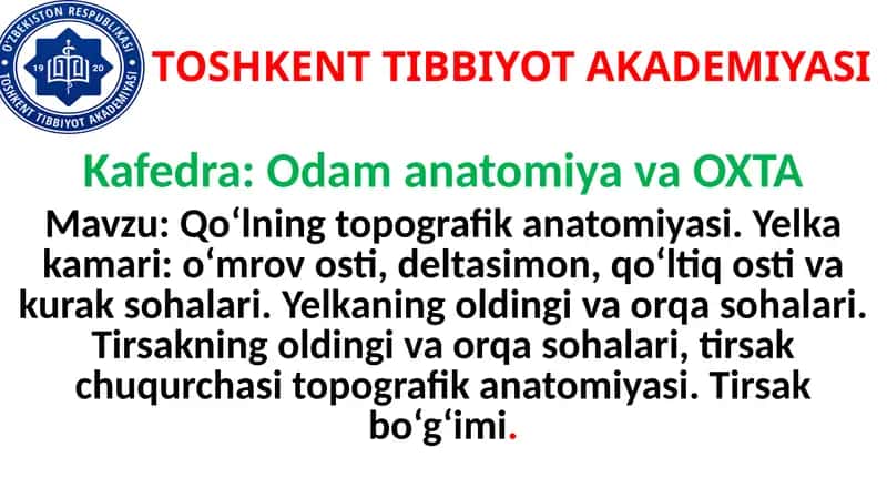 Qo‘lning topografik anatomiyasi. Yelka kamari: o‘mrov osti, deltasimon, qo‘ltiq osti va kurak sohalari. Yelkaning oldingi va orqa sohalari. Tirsakning oldingi va orqa sohalari, tirsak chuqurchasi topografik anatomiyasi. Tirsak bo‘g‘imi.